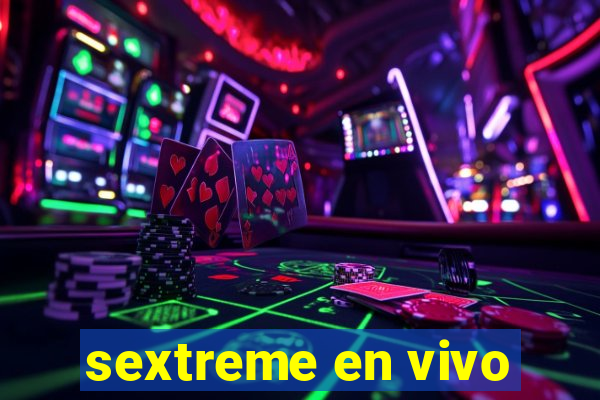 sextreme en vivo